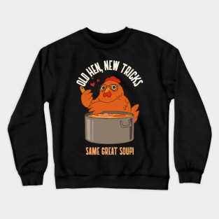 Old hen new tricks - Same great soup Crewneck Sweatshirt